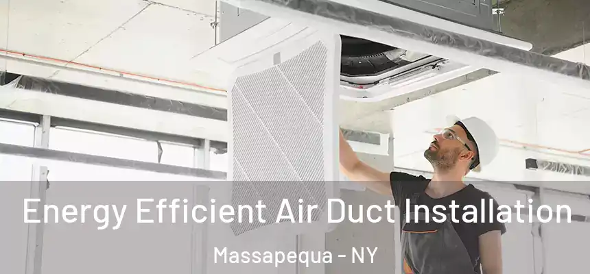 Energy Efficient Air Duct Installation Massapequa - NY