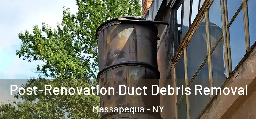 Post-Renovation Duct Debris Removal Massapequa - NY